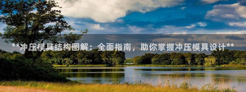 太阳集团tcy8722贵宾会：**冲压模具结构图解：全面指南，助你掌握冲压模具设计**