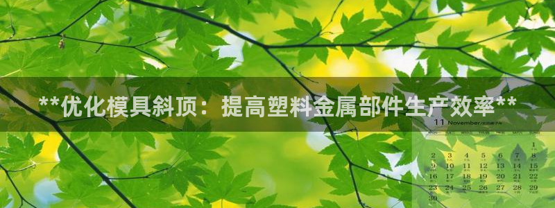 太阳集团城娱138：**优化模具斜顶：提高塑料金属部件生产效率**