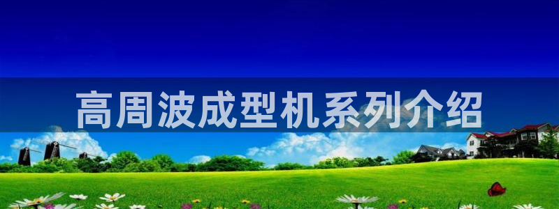 太阳诚集团视频：高周波成型机系列介绍