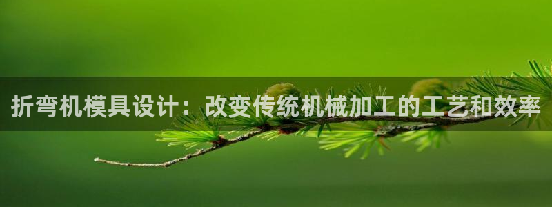 太阳集团1088vip：折弯机模具设计：改变传统机械加工的工艺和效率