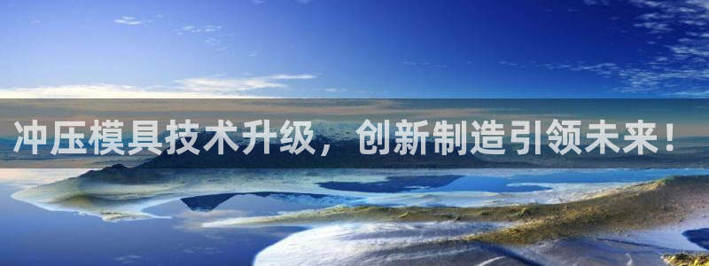 太阳集团董事长是谁?：冲压模具技术升级，创新制造引领未来！