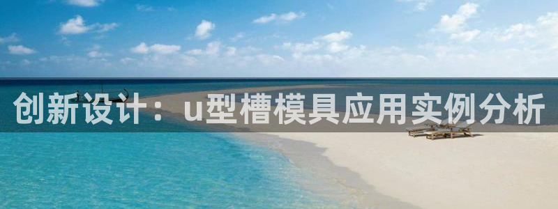 太阳集团股份有限公司官网：创新设计：u型槽模具应用实例分析