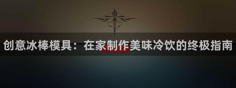 太阳集团网站古天乐：创意冰棒模具：在家制作美味冷饮的终极指南