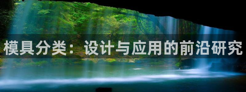 太阳集团唯一老品牌：模具分类：设计与应用的前沿研究