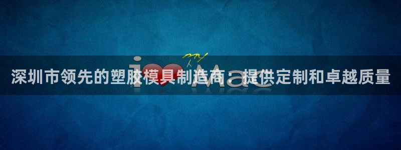 太阳集团游戏城：深圳市领先的塑胶模具制造商：提供定制和卓越质量