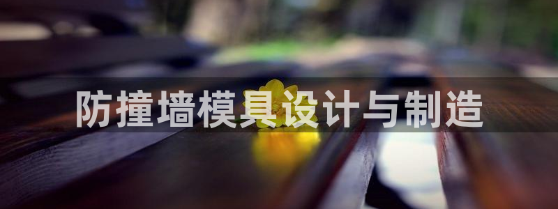 太阳成集团tyc234cc福利：防撞墙模具设计与制造