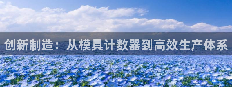 古天乐只有太阳能黑：创新制造：从模具计数器到高效生产体系