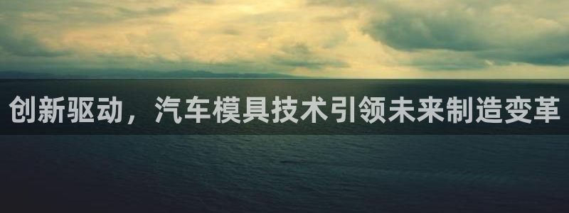 太阳集团控股有限公司官网香港：创新驱动，汽车模具技术引领未来