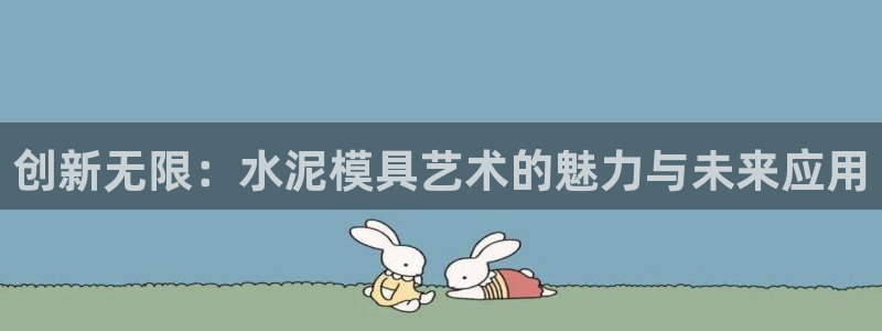 太阳gg登录地址：创新无限：水泥模具艺术的魅力与未来应用