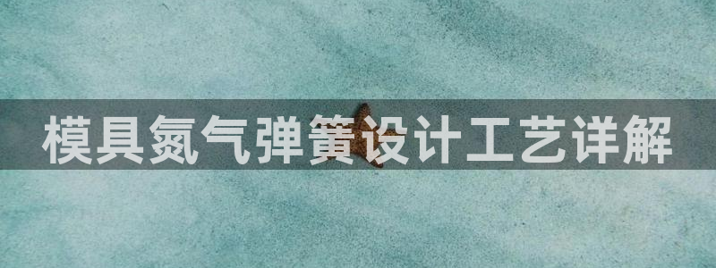 太阳集团电子游戏APP登录入口：模具氮气弹簧设计工艺详解